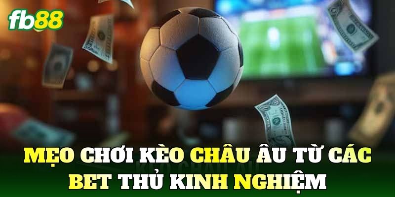 Kèo Châu Âu Là Gì? Cách Đọc Kèo 1X2 Chuẩn Xác 3 Mẹo chơi kèo châu Âu từ các bet thủ kinh nghiệm